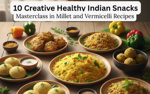 10 Creative Healthy Indian Snacks: A Masterclass in Millet and Vermicelli Recipes